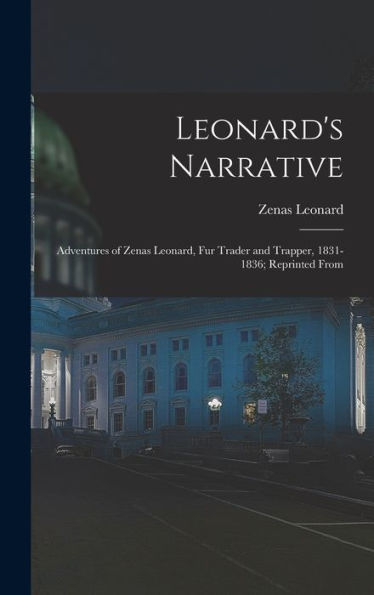 Leonard'S Narrative: Adventures Of Zenas Leonard, Fur Trader And Trapper, 1831-1836; Reprinted From