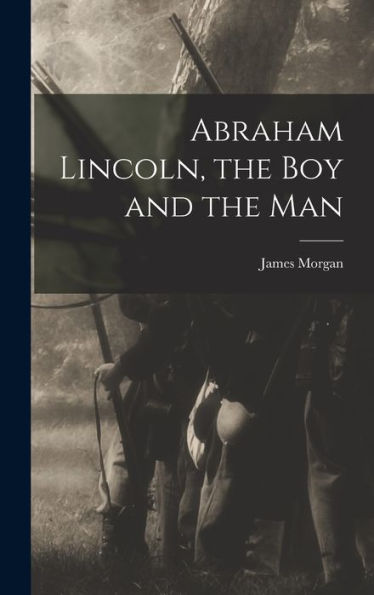 Abraham Lincoln, The Boy And The Man
