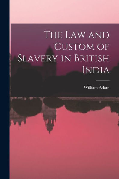 The Law And Custom Of Slavery In British India