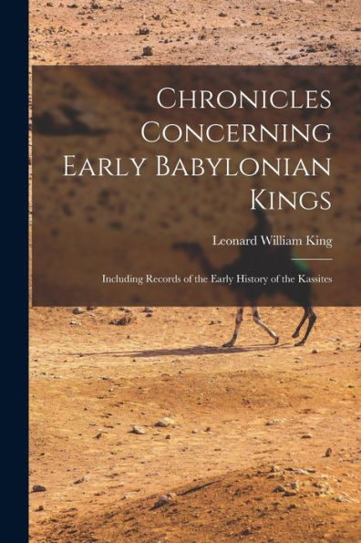 Chronicles Concerning Early Babylonian Kings: Including Records Of The Early History Of The Kassites