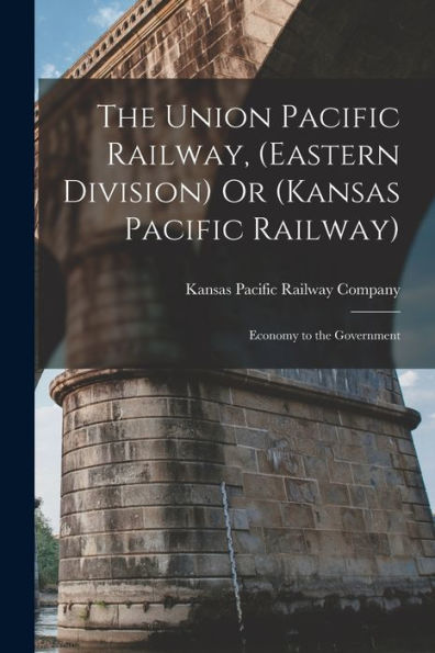 The Union Pacific Railway, (Eastern Division) Or (Kansas Pacific Railway): Economy To The Government
