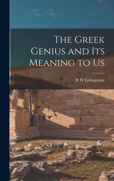 The Greek Genius And Its Meaning To Us