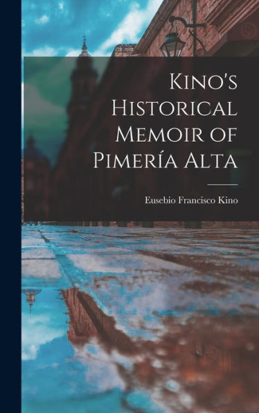 Kino'S Historical Memoir Of Pimería Alta