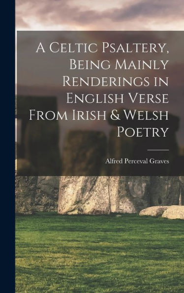 A Celtic Psaltery, Being Mainly Renderings In English Verse From Irish & Welsh Poetry