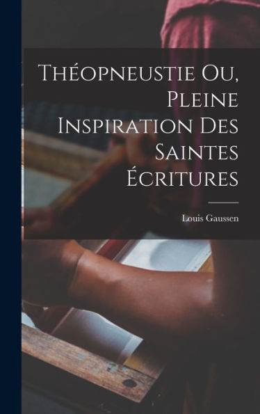 Théopneustie Ou, Pleine Inspiration Des Saintes Écritures (French Edition)