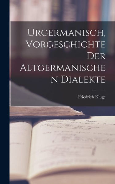 Urgermanisch, Vorgeschichte Der Altgermanischen Dialekte (German Edition)