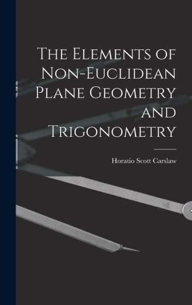 The Elements Of Non-Euclidean Plane Geometry And Trigonometry