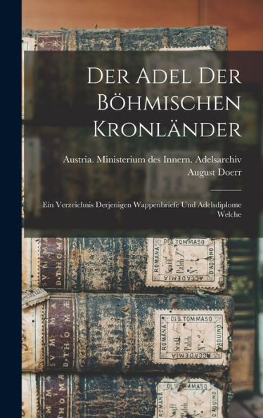 Der Adel Der Böhmischen Kronländer; Ein Verzeichnis Derjenigen Wappenbriefe Und Adelsdiplome Welche (German Edition)