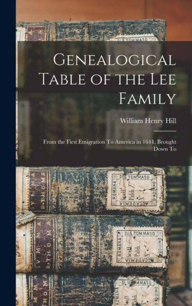 Genealogical Table Of The Lee Family: From The First Emigration To America In 1641, Brought Down To