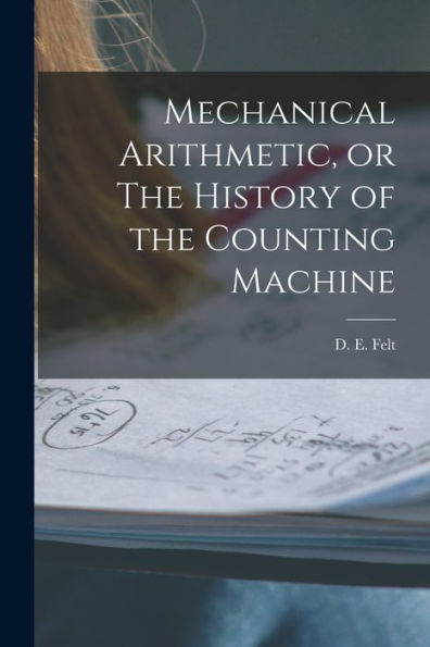 Mechanical Arithmetic, Or The History Of The Counting Machine
