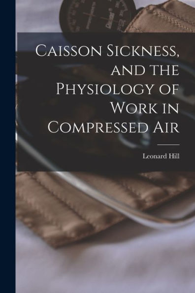 Caisson Sickness, And The Physiology Of Work In Compressed Air