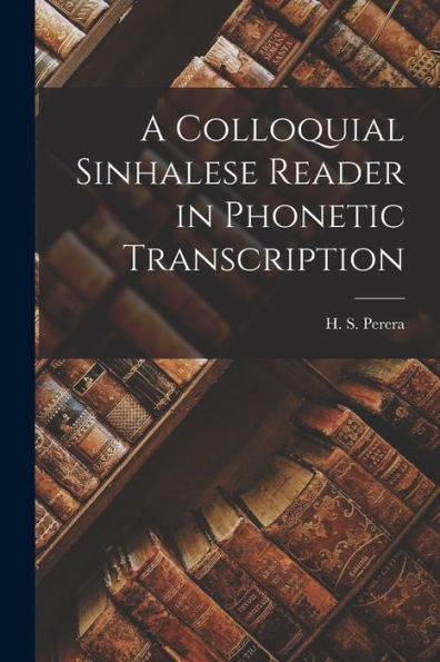 A Colloquial Sinhalese Reader In Phonetic Transcription