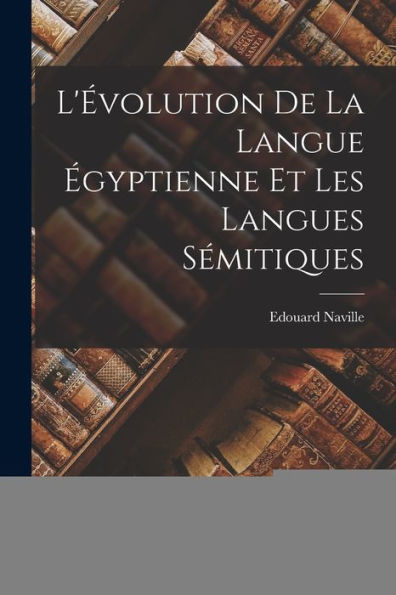 L'Évolution De La Langue Égyptienne Et Les Langues Sémitiques (French Edition)