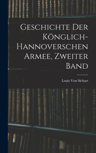 Geschichte Der Könglich-Hannoverschen Armee, Zweiter Band (German Edition)
