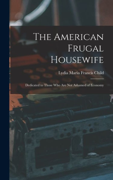 The American Frugal Housewife: Dedicated To Those Who Are Not Ashamed Of Economy