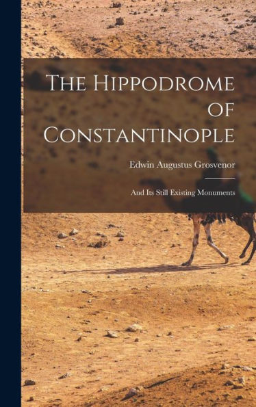 The Hippodrome Of Constantinople: And Its Still Existing Monuments