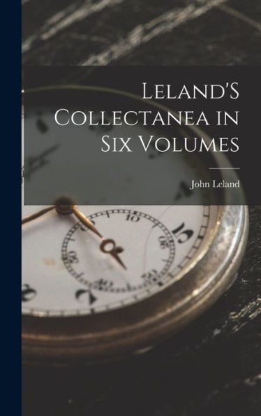 Leland'S Collectanea In Six Volumes (Latin Edition)
