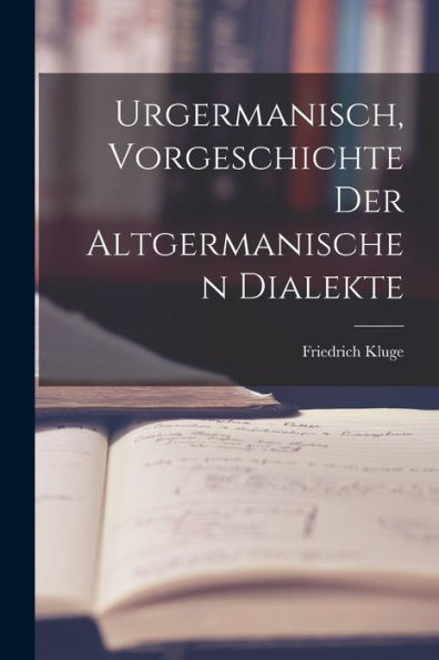 Urgermanisch, Vorgeschichte Der Altgermanischen Dialekte (German Edition)