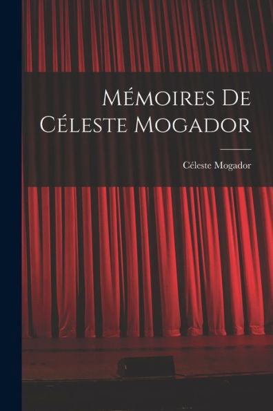 Mémoires De Céleste Mogador (French Edition)