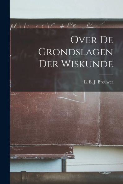Over De Grondslagen Der Wiskunde (Dutch Edition)