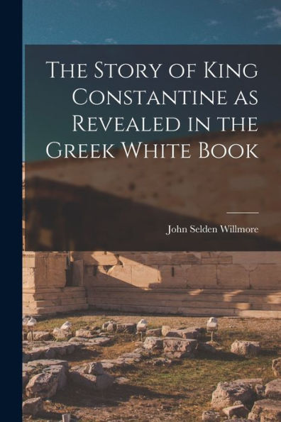 The Story Of King Constantine As Revealed In The Greek White Book