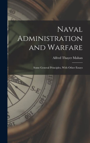 Naval Administration And Warfare: Some General Principles, With Other Essays
