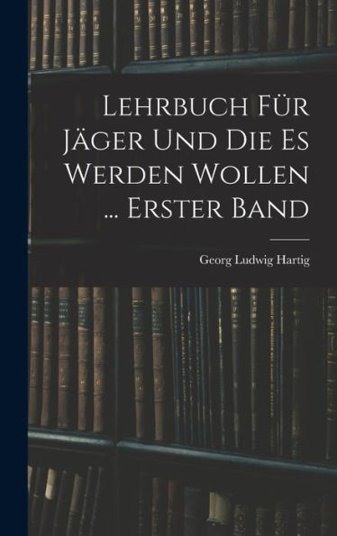 Lehrbuch Für Jäger Und Die Es Werden Wollen ... Erster Band (German Edition)