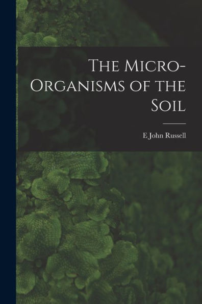 The Micro-Organisms Of The Soil