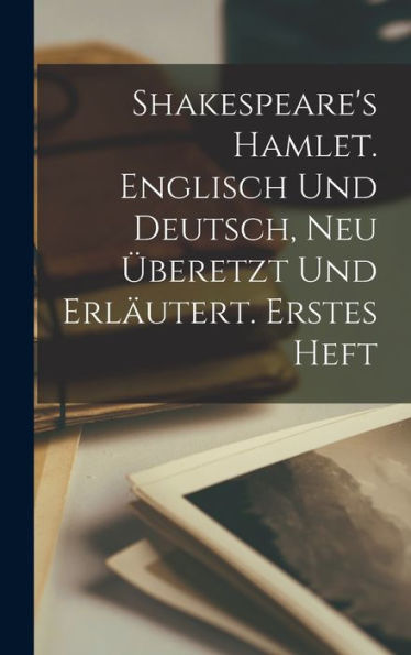 Shakespeare'S Hamlet. Englisch Und Deutsch, Neu Überetzt Und Erläutert. Erstes Heft (German Edition)