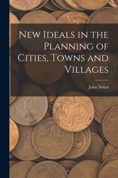 New Ideals In The Planning Of Cities, Towns And Villages