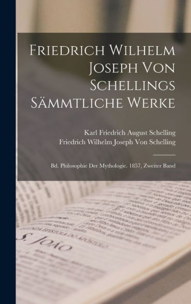 Friedrich Wilhelm Joseph Von Schellings Sämmtliche Werke: Bd. Philosophie Der Mythologie. 1857, Zweiter Band (German Edition)