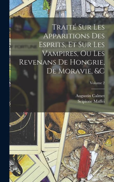 Traité Sur Les Apparitions Des Esprits, Et Sur Les Vampires, Ou Les Revenans De Hongrie, De Moravie, &C; Volume 2 (French Edition)