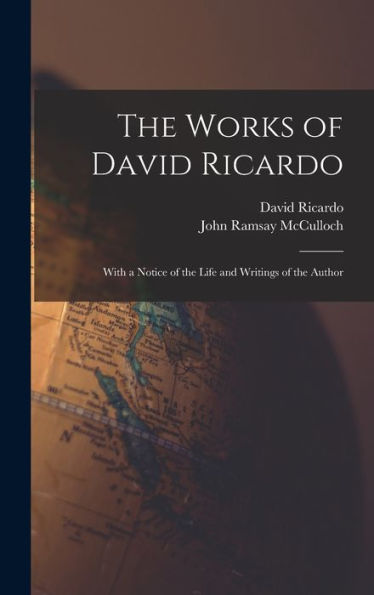 The Works Of David Ricardo: With A Notice Of The Life And Writings Of The Author