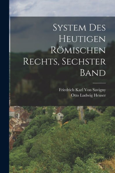 System Des Heutigen Römischen Rechts, Sechster Band (German Edition)