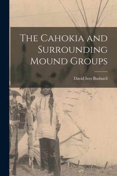 The Cahokia And Surrounding Mound Groups
