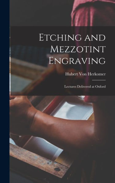 Etching And Mezzotint Engraving: Lectures Delivered At Oxford