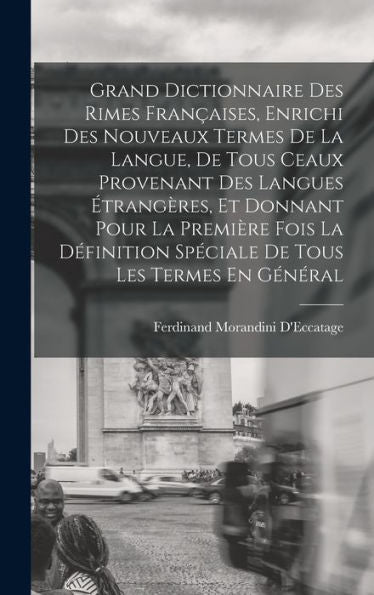 Grand Dictionnaire Des Rimes Françaises, Enrichi Des Nouveaux Termes De La Langue, De Tous Ceaux Provenant Des Langues Étrangères, Et Donnant Pour La ... Tous Les Termes En Général (French Edition)