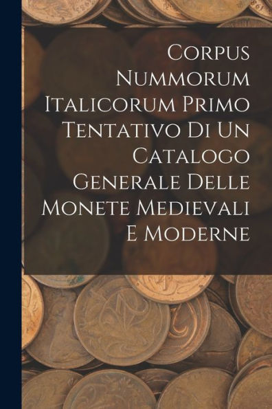 Corpus Nummorum Italicorum Primo Tentativo Di Un Catalogo Generale Delle Monete Medievali E Moderne (Latin Edition)