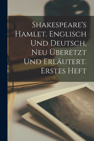 Shakespeare'S Hamlet. Englisch Und Deutsch, Neu Überetzt Und Erläutert. Erstes Heft (German Edition)