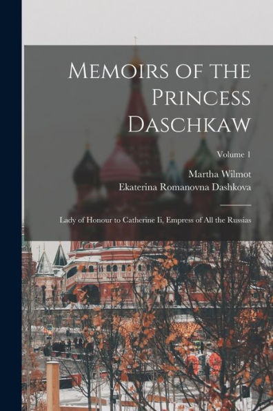 Memoirs Of The Princess Daschkaw: Lady Of Honour To Catherine Ii, Empress Of All The Russias; Volume 1