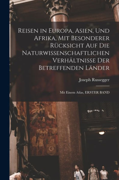 Reisen In Europa, Asien, Und Afrika, Mit Besonderer Rücksicht Auf Die Naturwissenschaftlichen Verhältnisse Der Betreffenden Länder: Mit Einem Atlas, Erster Band (German Edition)