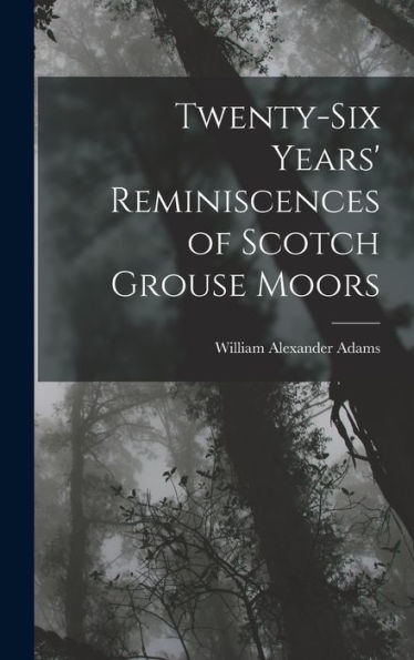 Twenty-Six Years' Reminiscences Of Scotch Grouse Moors