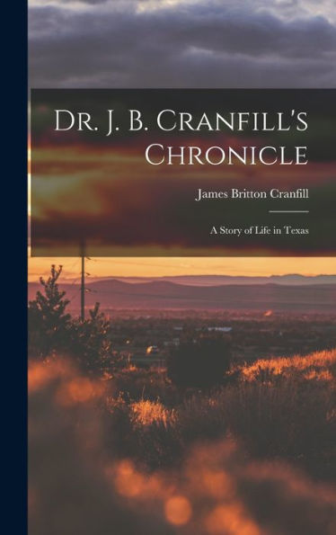 Dr. J. B. Cranfill'S Chronicle: A Story Of Life In Texas