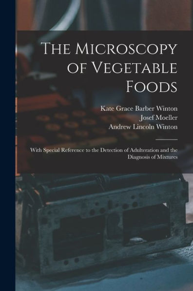 The Microscopy Of Vegetable Foods: With Special Reference To The Detection Of Adulteration And The Diagnosis Of Mixtures