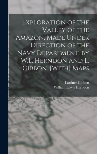 Exploration Of The Valley Of The Amazon, Made Under Direction Of The Navy Department, By W.L. Herndon And L. Gibbon. [With] Maps