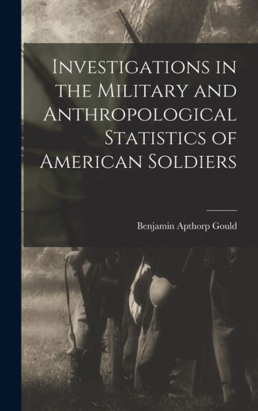 Investigations In The Military And Anthropological Statistics Of American Soldiers