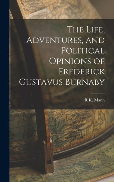 The Life, Adventures, And Political Opinions Of Frederick Gustavus Burnaby