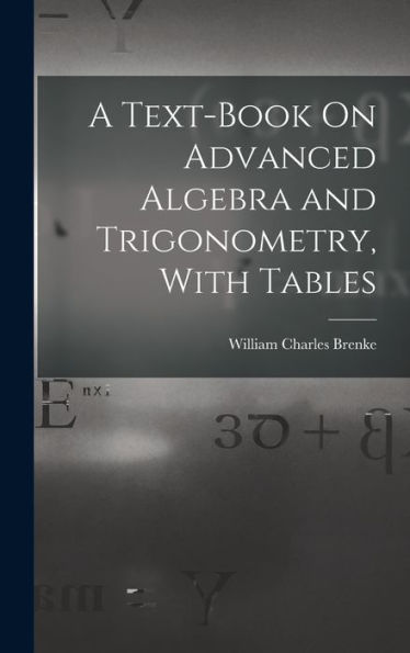 A Text-Book On Advanced Algebra And Trigonometry, With Tables