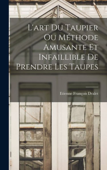 L'Art Du Taupier Ou Méthode Amusante Et Infaillible De Prendre Les Taupes (French Edition)