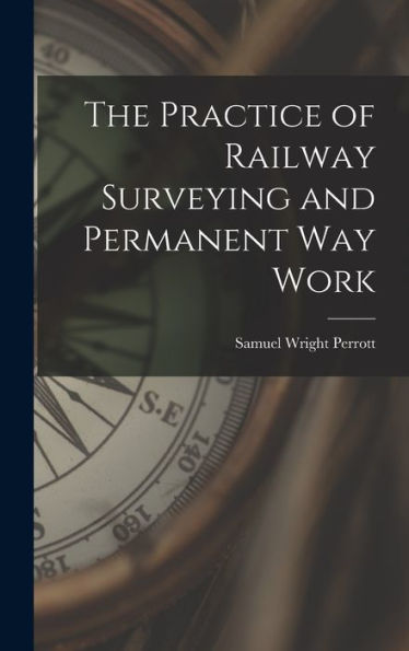 The Practice Of Railway Surveying And Permanent Way Work